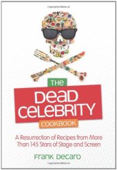 book The Dead Celebrity Cookbook: A Resurrection of Recipes from More Than 145 Stars of Stage and Screen