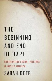 book The Beginning and End of Rape Confronting Sexual Violence in Native America