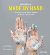 book Lena Corwin's Made by Hand: A Collection of Projects to Print, Sew, Weave, Dye, Knit, or Otherwise Create