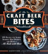 book The craft beer bites cookbook : 100 recipes for sliders, skewers, mini desserts, and more--all made with beer