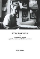 book Living Anarchism: José Peirats and the Spanish Anarcho-syndicalist Movement