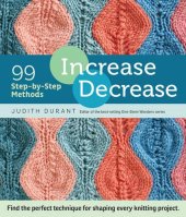 book Increase, Decrease: 99 Step-by-Step Methods; Find the Perfect Technique for Shaping Every Knitting Project