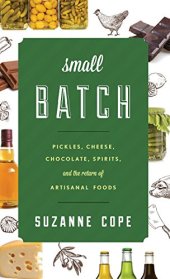 book Small Batch: Pickles, Cheese, Chocolate, Spirits, and the Return of Artisanal Foods