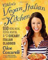 book Chloe's Vegan Italian kitchen : 150 pizzas, pastas, pestos, risottos, and lots of creamy Italian classics--veganized!