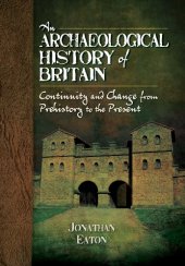 book An Archaeological History of Britain : Continuity and Change from Prehistory to the Present