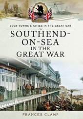 book Your Towns and Cities in the Great War: Southend-on-Sea in the Great War