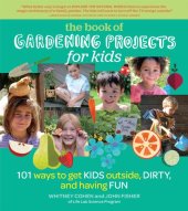 book The book of gardening projects for kids : 101 ways to get kids outside, dirty, and having fun