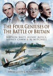 book The four geniuses of the Battle of Britain : Watson-Watt, Henry Royce, Sydney Camm, and R.J. Mitchell