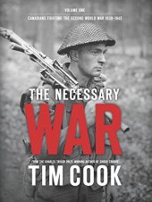 book The Necessary War, Volume 1: Canadians Fighting The Second World War:1939-1943