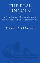 book The real Lincoln : a new look at Abraham Lincoln, his agenda, and an unnecessary war