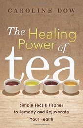 book The healing power of tea : simple teas & tisanes to remedy and rejuvenate your health