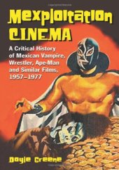 book Mexploitation cinema : a critical history of Mexican vampire, wrestler, ape-man, and similar films, 1957-1977