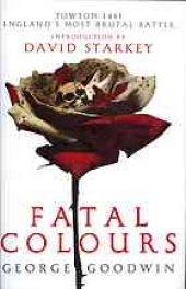 book Fatal colours : the battle of Towton, 1461 ; [England's most brutal battle]