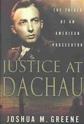 book Justice at Dachau : the trials of an American prosecutor