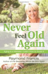 book Never feel old again : aging is a mistake, learn how to avoid it