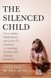 book The silenced child : from labels, medications, and quick-fix solutions to listening, growth, and lifelong resilience