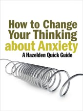 book How to change your thinking about anxiety : a Hazelden quick guide