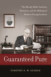 book Guaranteed pure : the Moody Bible Institute, business, and the making of modern evangelicalism