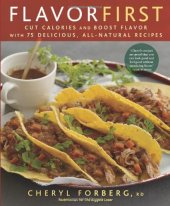 book Flavor first : cut calories and boost flavor with 75 delicious, all-natural recipes