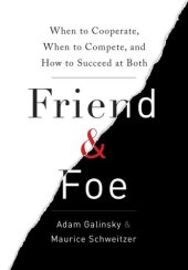 book Friend & Foe: When to Cooperate, When to Compete, and How to Succeed at Both