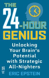 book The 24-hour genius : unlocking your brain's potential with strategic all-nighters