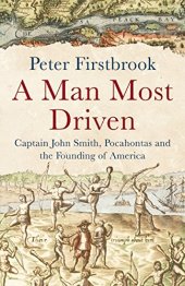 book A man most driven : Captain John Smith, Pocahontas and the founding of America