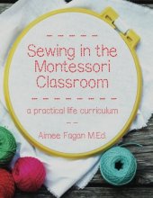 book Sewing in the Montessori classroom : a Montessori practical life curriculum for the primary ages