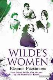 book Wilde's women : how Oscar Wilde was shaped by the women of his life