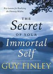 book The secret of your immortal self : key lessons for realizing the divinity within