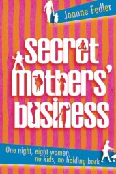 book Secret mothers' business : one night, eight women, no kids, no holding back