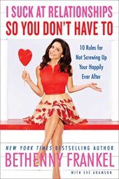 book I suck at relationships so you don't have to : 10 rules for not screwing up your happily ever after