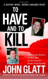 book To have and to kill : Nurse Melanie McGuire, an illicit affair, and the gruesome murder of her husband