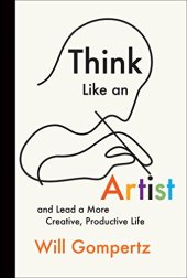 book Think like an artist : and lead a more creative, productive life