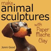 book Make animal sculptures with paper mache clay : how to create stunning wildlife art using patterns and my easy-to-make, no-mess paper mache recipe the new way to papier mache