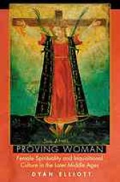 book Proving woman : female spirituality and inquisitional culture in the later Middle Ages