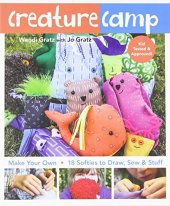 book Creature Camp: Make Your Own • 18 Softies to Draw, Sew & Stuff