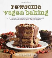 book Rawsome vegan baking : an un-cookbook for raw, gluten-free, vegan, beautiful, and sinfully sweet cookies, cakes, bars, and cupcakes