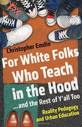 book For white folks who teach in the hood-- and the rest of y'all too : reality pedagogy and urban education