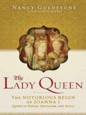 book The lady queen : the notorious reign of Joanna I, Queen of Naples, Jerusalem, and Sicily