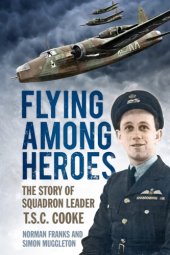 book Flying Among Heroes : the Story of Squadron Leader T C S Cooke DFC AFC DFM AE