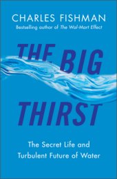 book The Big Thirst: The Marvels, Mysteries & Madness Shaping the New Era of Water