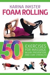 book Foam rolling : 50 exercises for massage, injury prevention, and core strength