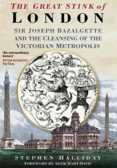 book The Great Stink of London : Sir Joseph Bazalgette and the Cleansing of the Victorian Metropolis