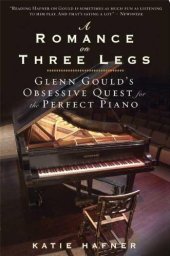 book A Romance On Three Legs : Glenn Gould's Obsessive Quest For The Perfect Piano