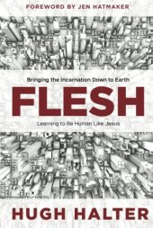 book Flesh : bringing the incarnation down to Earth : learning to be human like Jesus