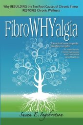 book FibroWHYalgia : why rebuilding the ten root causes of chronic illness restores chronic wellness