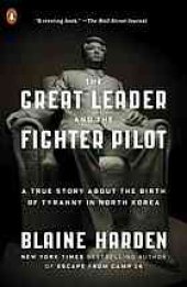 book The Great Leader and the Fighter Pilot: The True Story of the Tyrant Who Created North Korea and the Young Lieutenant Who Stole His Way to Freedom