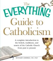 book The Everything Guide to Catholicism: A complete introduction to the beliefs, traditions, and tenets of the Catholic Church from past to present