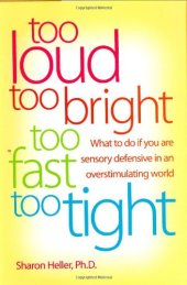 book Too loud, too bright, too fast, too tight : what to do if you are sensory defensive in an overstimulating world