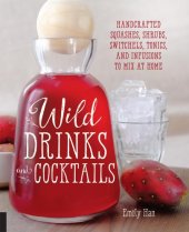 book Wild drinks and cocktails : handcrafted squashes, shrubs, switchels, tonics, and infusions to mix at home